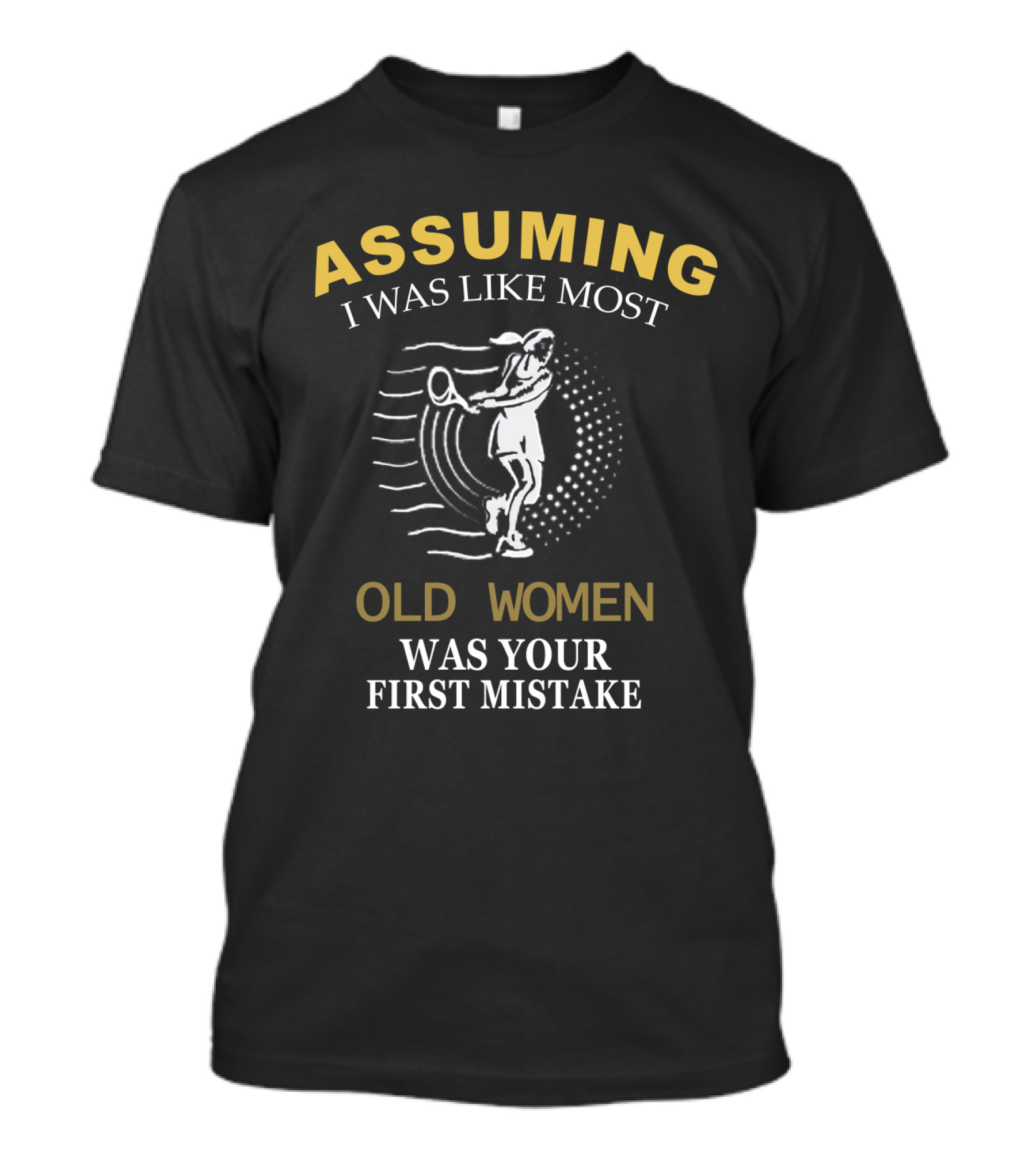 Assuming I Was Like Most Old Women Was Your First Mistake Tennis Player T-Shirt