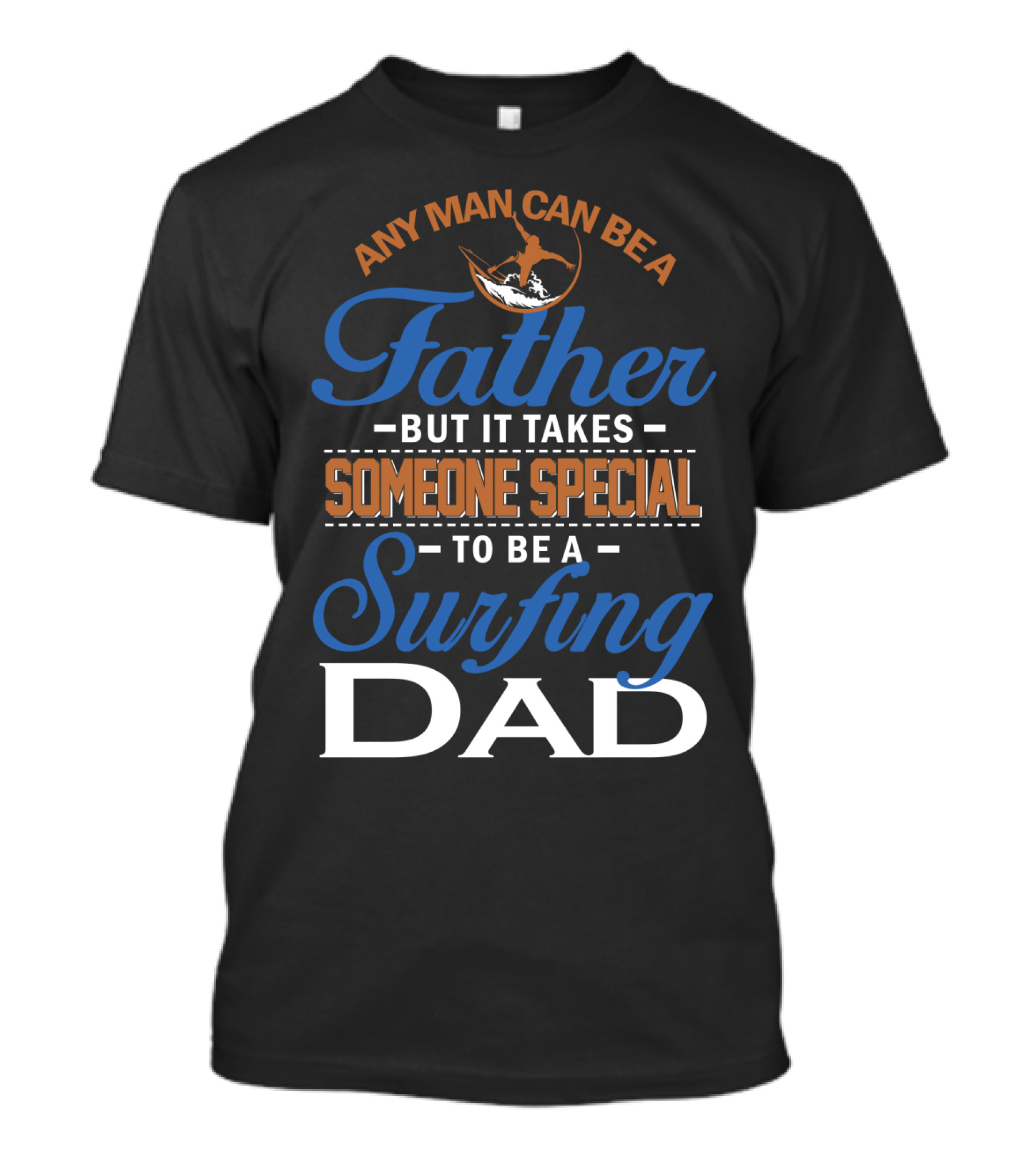 Any Man Can Be A Father But It Takes Someone Special To Be A Surfing Dad T-Shirt