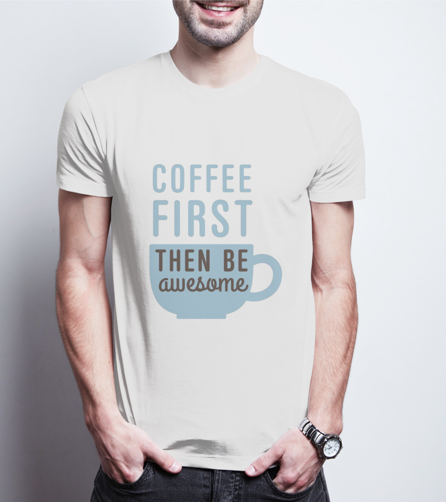 Coffee First Then Be Awesome Cup T-Shirt