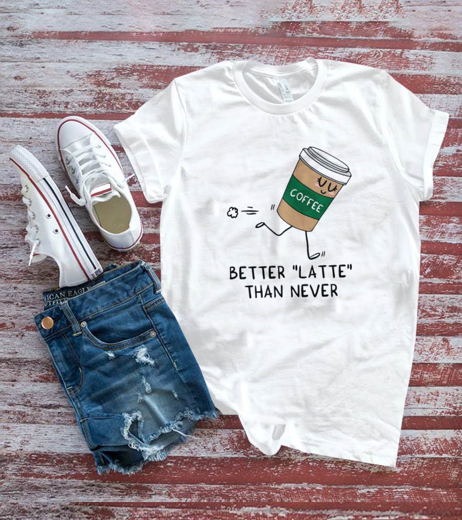 Better Latte Than Never Coffee Cup Illustration With Playful Walking Character T-Shirt