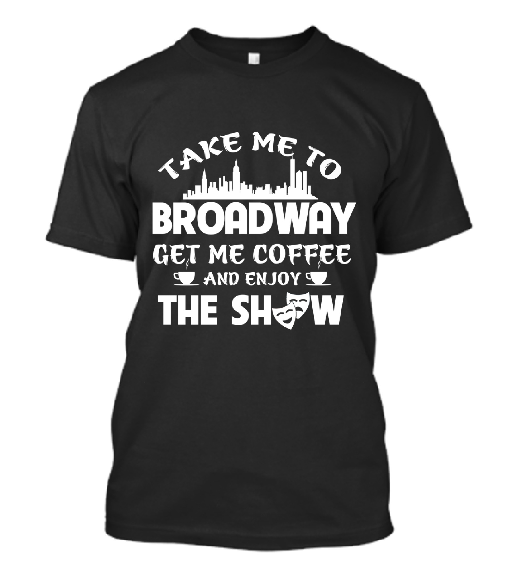 Take Me To Broadway Get Me Coffee And Enjoy The Show With Skyline And Theater Masks T-Shirt