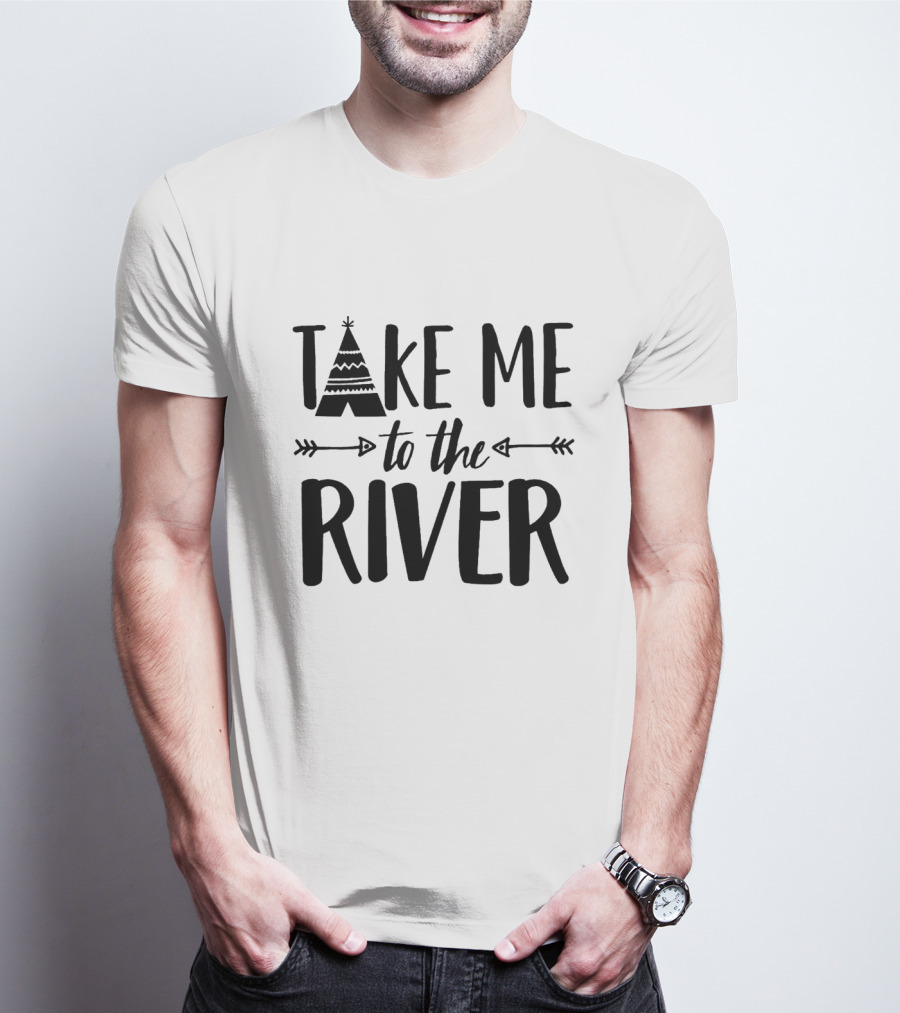 Take Me To The River Camping Adventure With Tribal Teepee And Arrow Motif T-Shirt