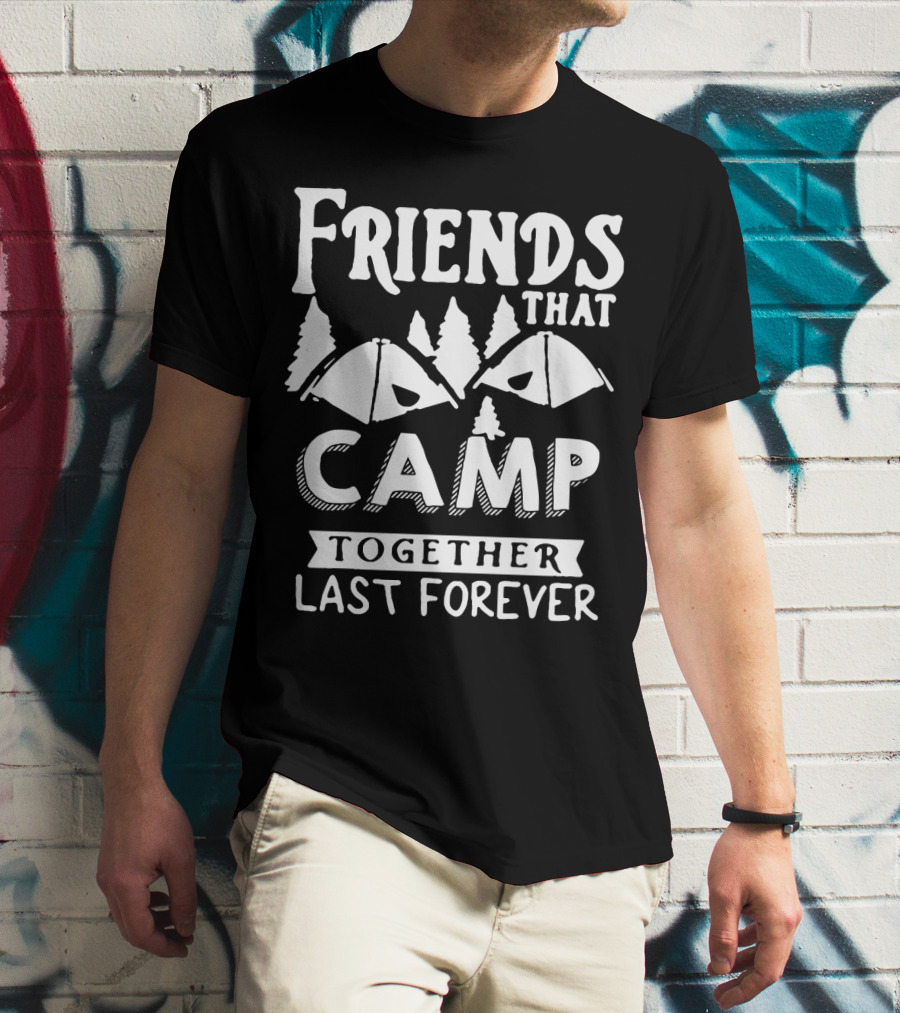 Friends That Camp Together Last Forever Rustic Camping Tents And Pines T-Shirt