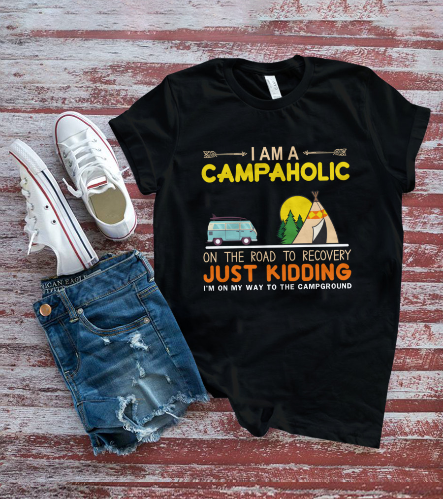 I Am A Campaholic On The Road To Recovery Just Kidding I'm On My Way To The Campground Camper Van Tent Forest Sun T-Shirt