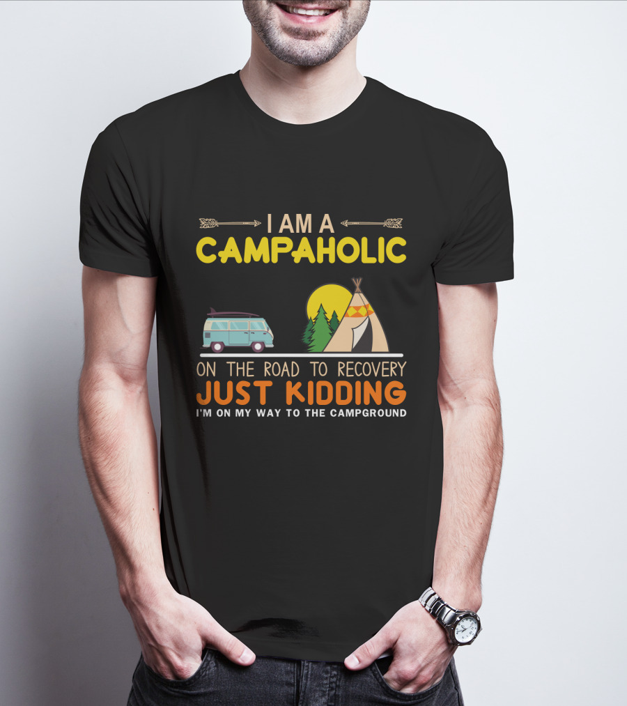 I Am A Campaholic On The Road To Recovery Just Kidding I'm On My Way To The Campground Camper Van Tent Forest Sun T-Shirt