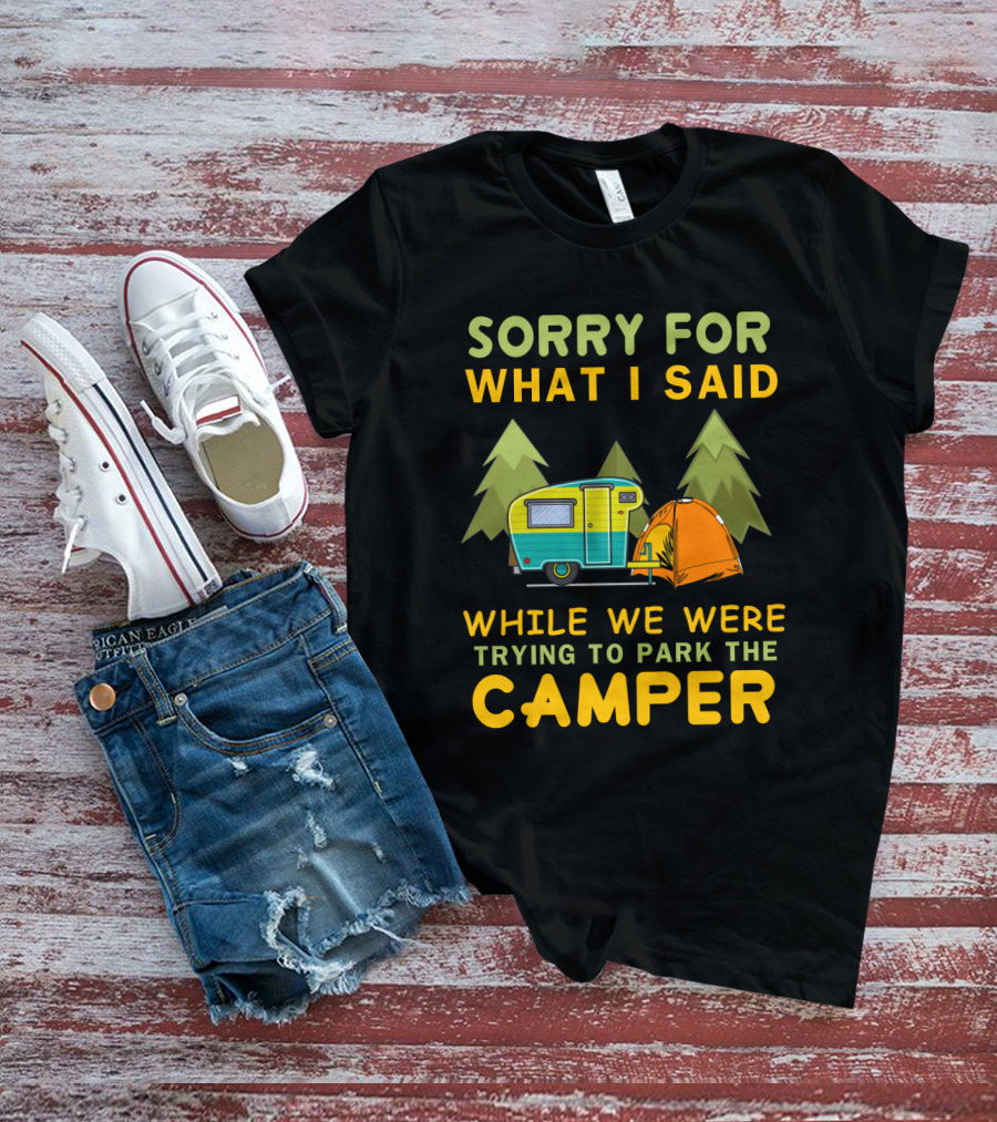 Sorry For What I Said Trying To Park The Camper With Vintage Trailer And Tent Camping Scene T-Shirt