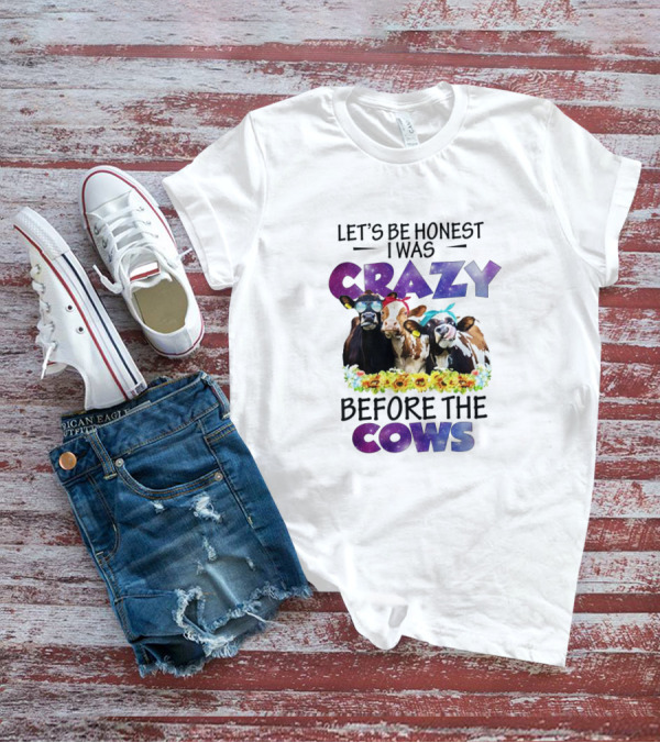 Let's Be Honest I Was Crazy Before The Cows With Colorful Cow Illustrations And Floral Accents T-Shirt