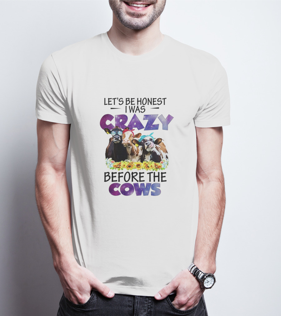 Let's Be Honest I Was Crazy Before The Cows With Colorful Cow Illustrations And Floral Accents T-Shirt