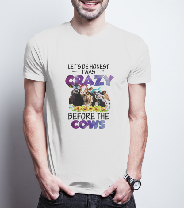 Let's Be Honest I Was Crazy Before The Cows With Colorful Cow Illustrations And Floral Accents T-Shirt