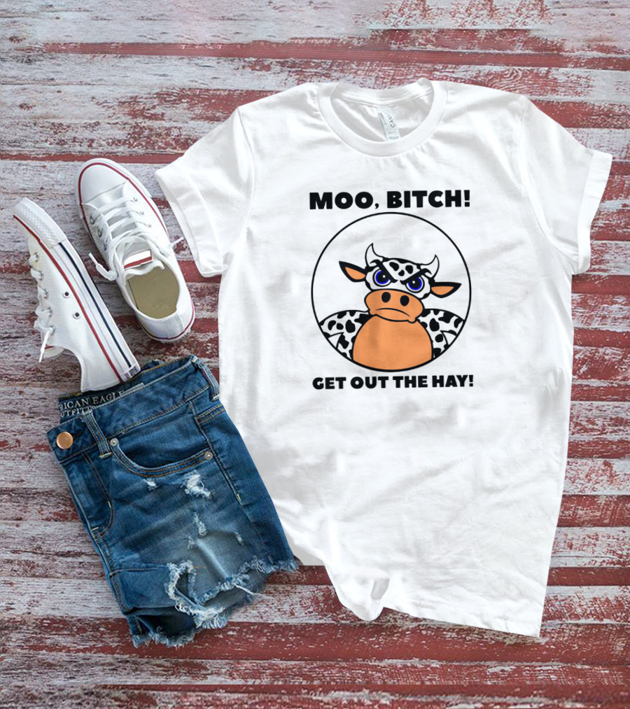 Moo Bitch Get Out The Hay Funny Cartoon Cow T-Shirt