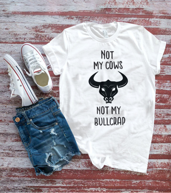 Not My Cows Not My Bullcrap With Stylized Bull Head T-Shirt