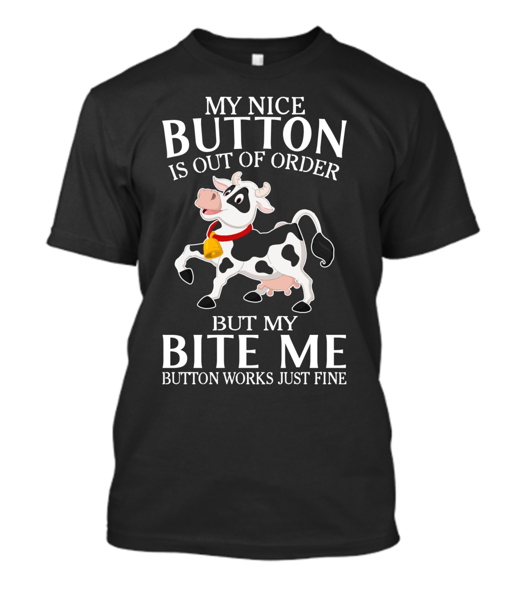 Cows Funny Farm Animals My Nice Button Is Out Of Order But My Bite Me Button Works Just Fine T-Shirt