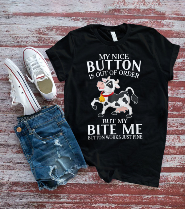 Cows Funny Farm Animals My Nice Button Is Out Of Order But My Bite Me Button Works Just Fine T-Shirt