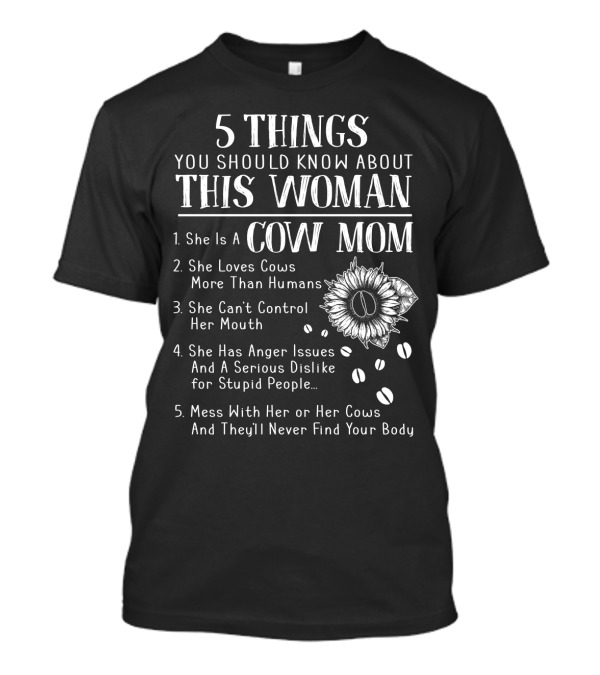 5 Things You Should Know About This Woman Cow Mom Loves Cows More Than Humans Can't Control Her Mouth Anger Issues Serious Dislike Mess With Her Cows Never Find Body T-Shirt
