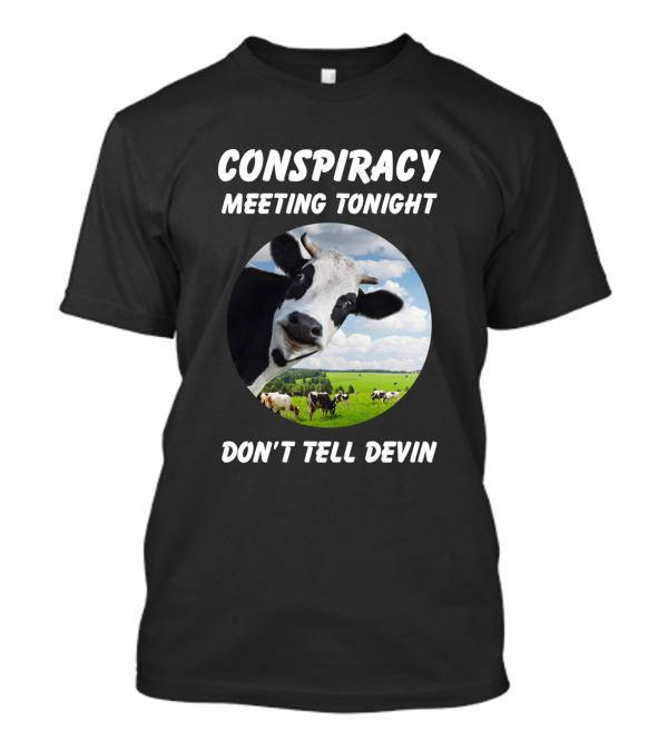 Conspiracy Meeting Tonight Don't Tell Devin Cow Gathering In Pasture T-Shirt