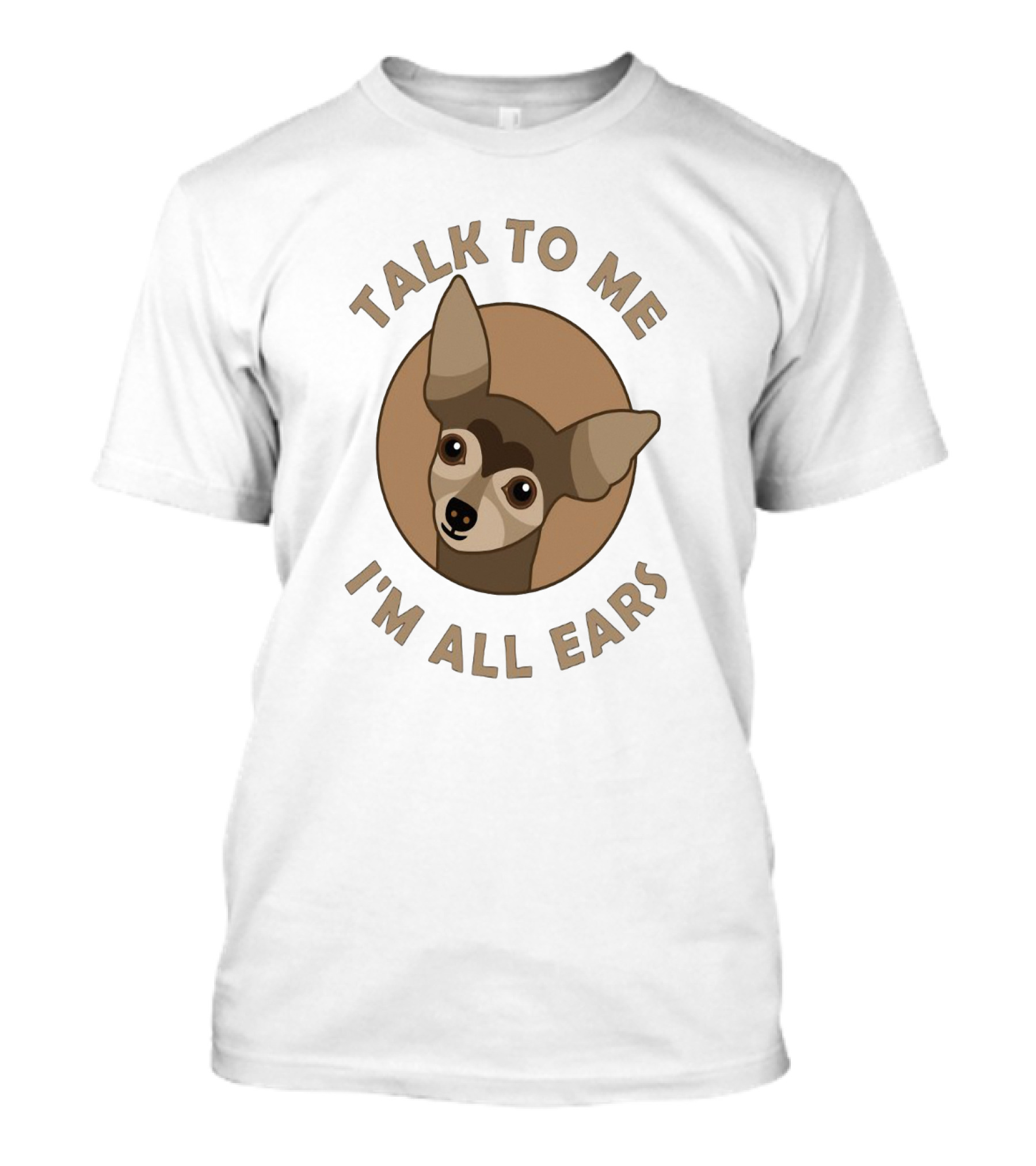 Chihuahua Illustration With Talk To Me Text And I'm All Ears Phrase In Circular T-Shirt
