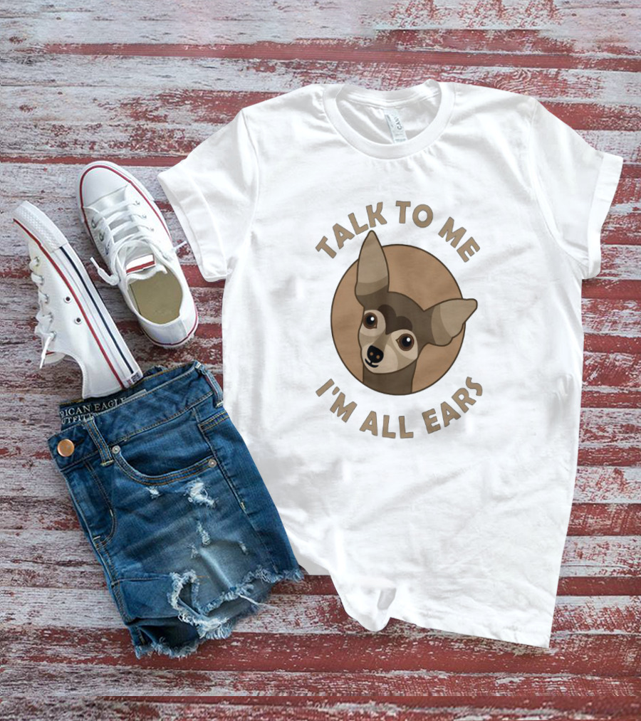 Chihuahua Illustration With Talk To Me Text And I'm All Ears Phrase In Circular T-Shirt