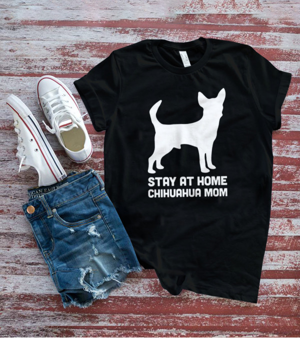 Stay At Home Chihuahua Mom Funny T-Shirt