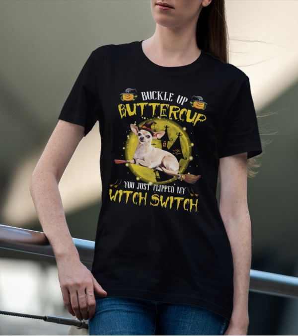 Buckle Up Buttercup Chihuahua You Just Flipped My Witch Switch T-Shirt