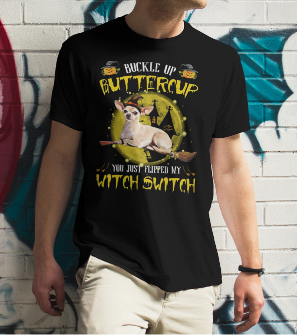 Buckle Up Buttercup Chihuahua You Just Flipped My Witch Switch T-Shirt
