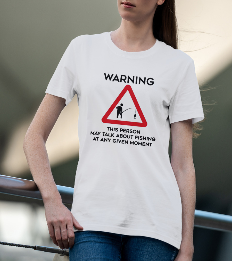 Warning Sign Humor This Person May Talk About Fishing At Any Given Moment T-Shirt