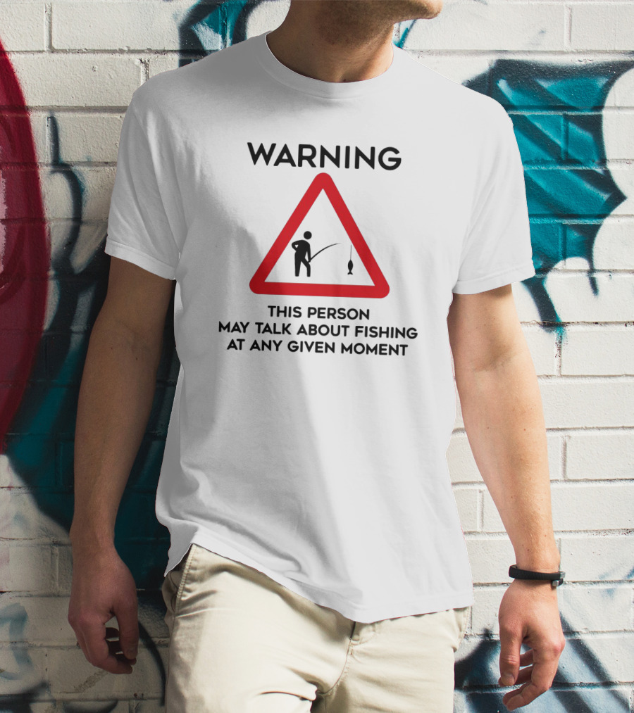 Warning Sign Humor This Person May Talk About Fishing At Any Given Moment T-Shirt