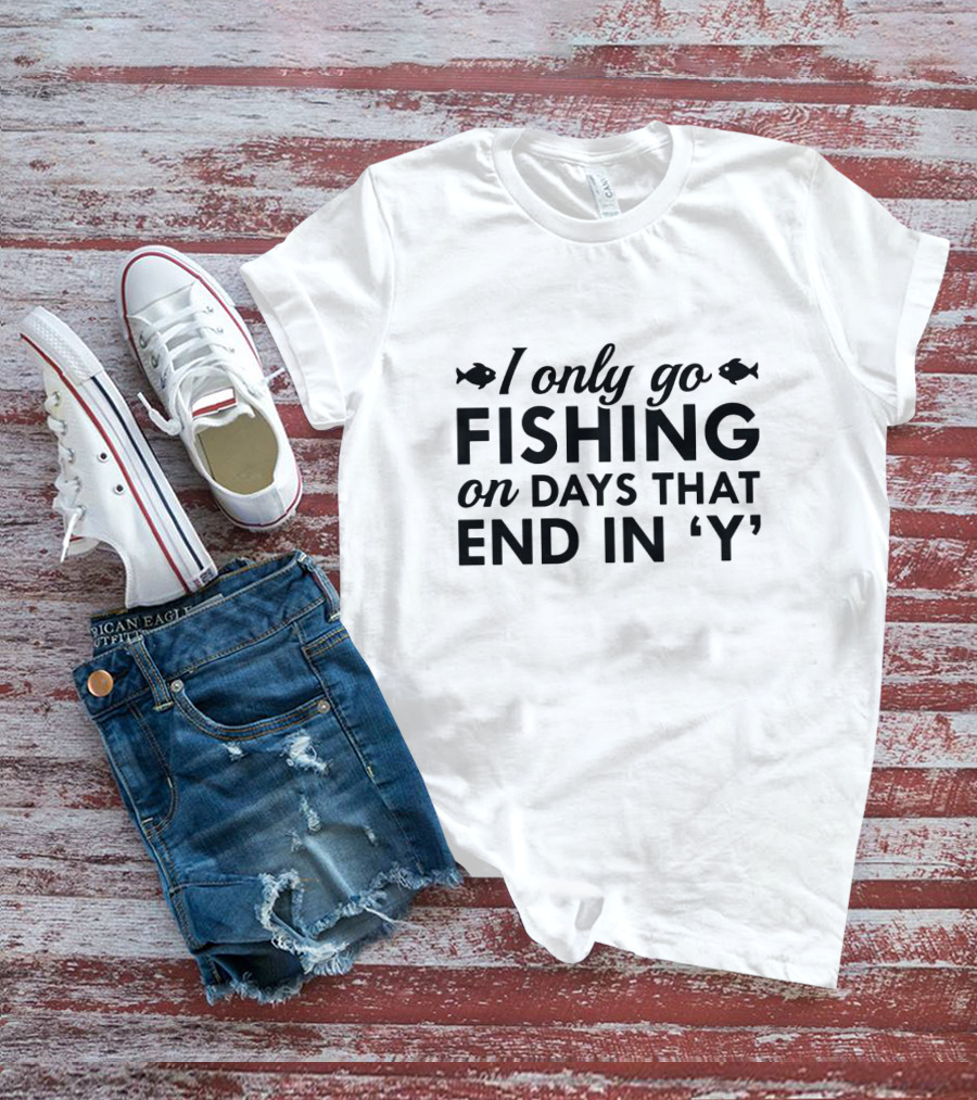 I Only Go Fishing On Days That End In 'Y' Funny Fish Lover T-Shirt