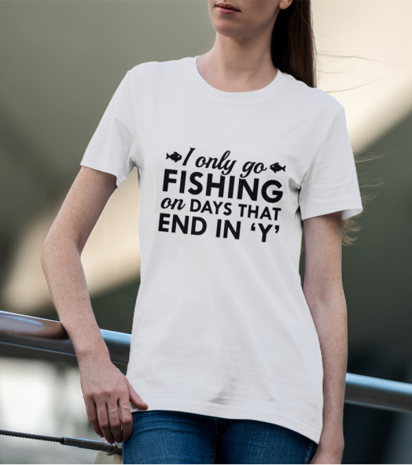 I Only Go Fishing On Days That End In 'Y' Funny Fish Lover T-Shirt