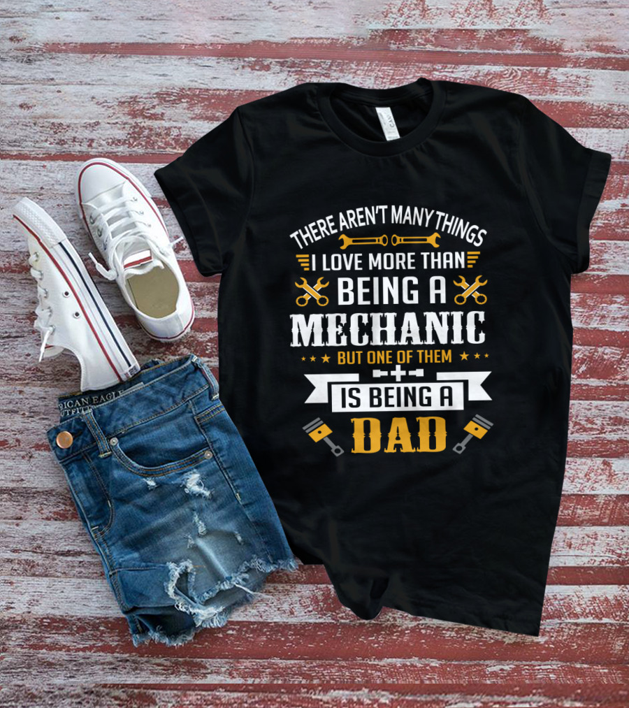 Being A Mechanic And Being A Dad: The Ultimate Love T-Shirt