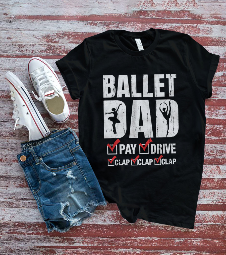 Ballet Dad Pay Drive Clap Clap Clap With Ballerina T-Shirt