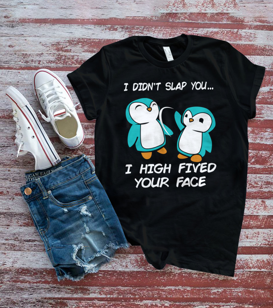 Penguin I Didn't Slap You I High Fived Your Face Humorous Cartoon T-Shirt