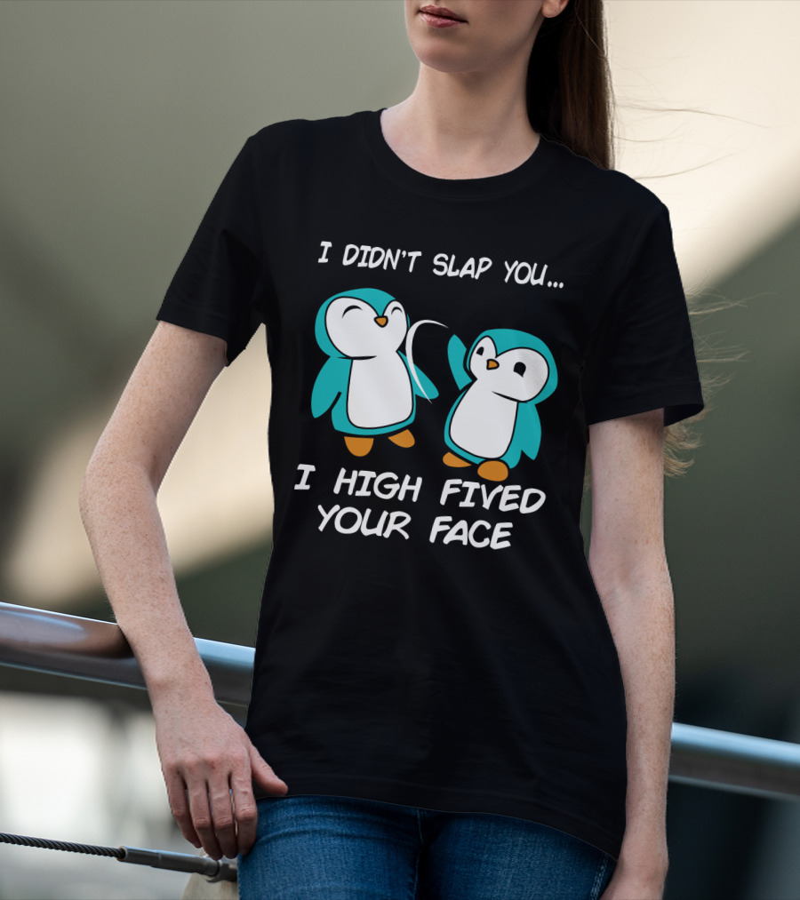 Penguin I Didn't Slap You I High Fived Your Face Humorous Cartoon T-Shirt
