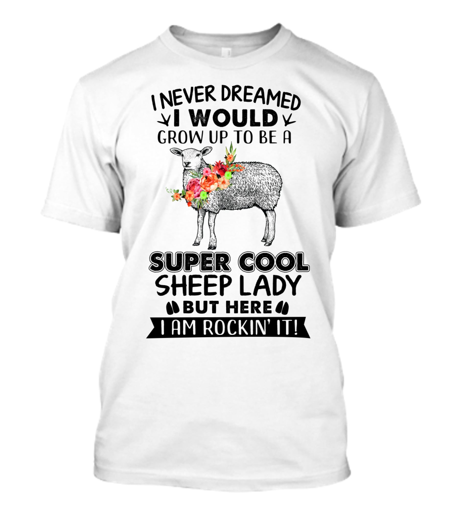 I Never Dreamed I Would Grow Up To Be A Super Cool Sheep Lady But Here I Am Rockin' It T-Shirt