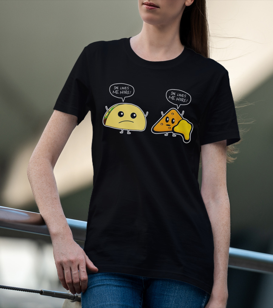 She Loves Me More Taco And Nacho Cute Rivalry T-Shirt