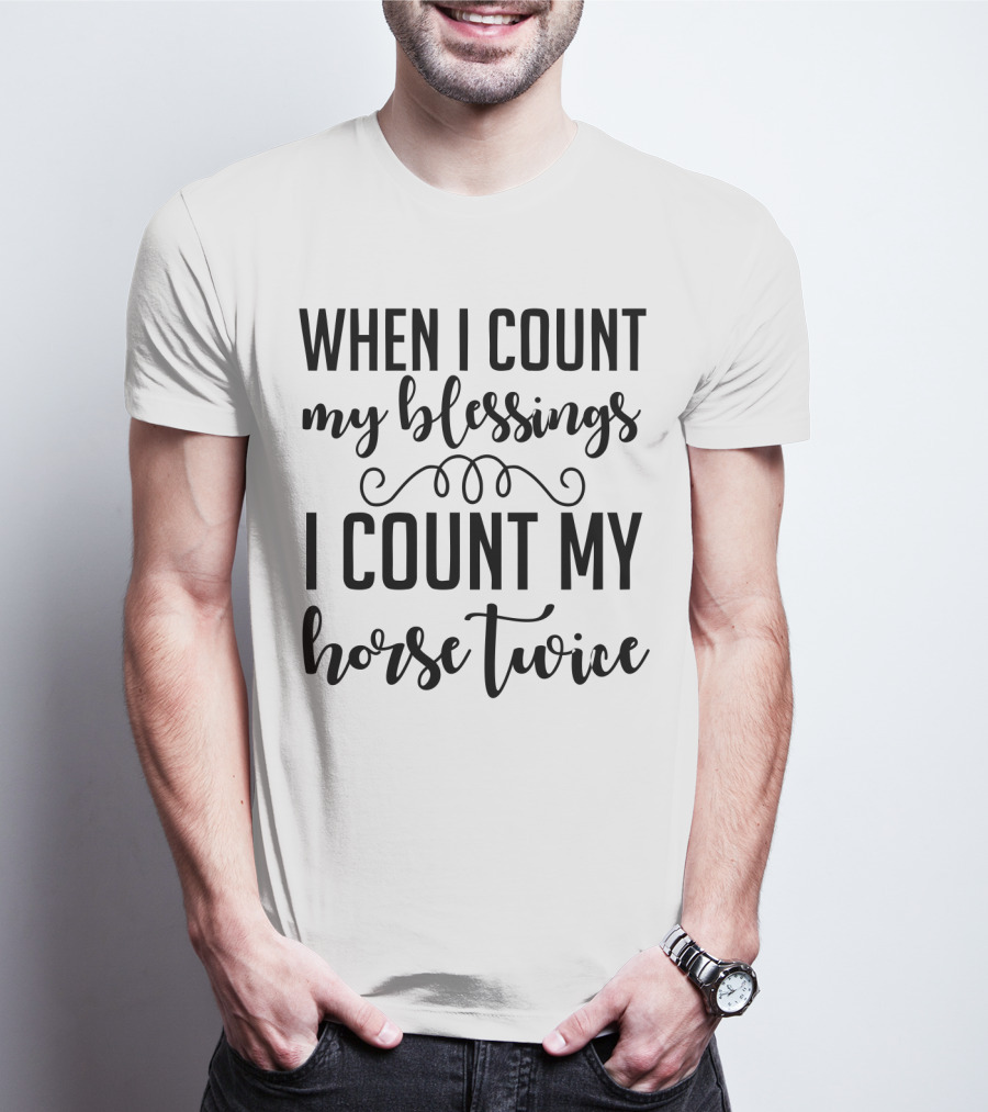 When I Count My Blessings I Count My Horse Twice T-Shirt