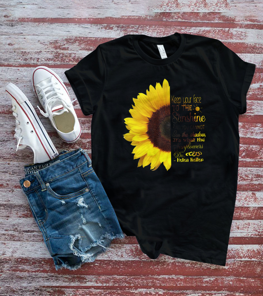 Keep Your Face To The Sunshine See The Shadows Sunflowers Helen Keller T-Shirt