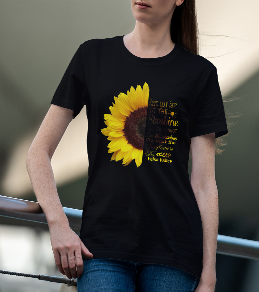 Keep Your Face To The Sunshine See The Shadows Sunflowers Helen Keller T-Shirt