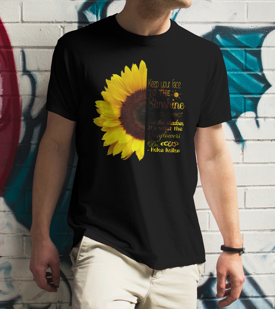 Keep Your Face To The Sunshine See The Shadows Sunflowers Helen Keller T-Shirt