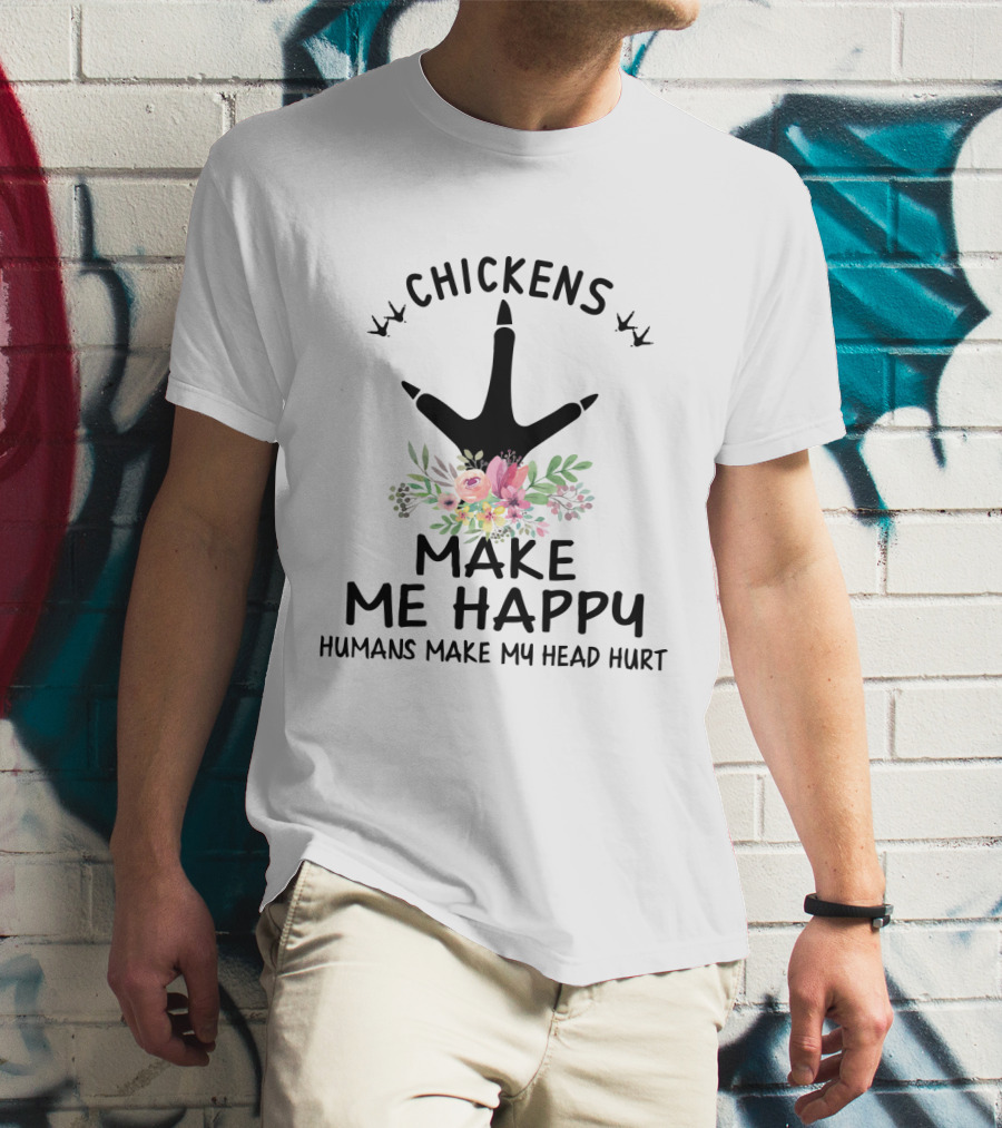 Chickens Make Me Happy Humans Make My Head Hurt Floral Chicken Footprint T-Shirt