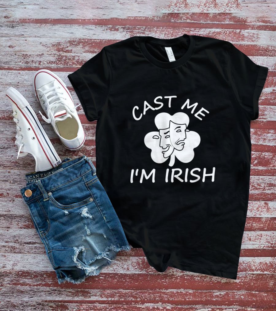Cast Me I'm Irish Comedy Tragedy Clover T-Shirt