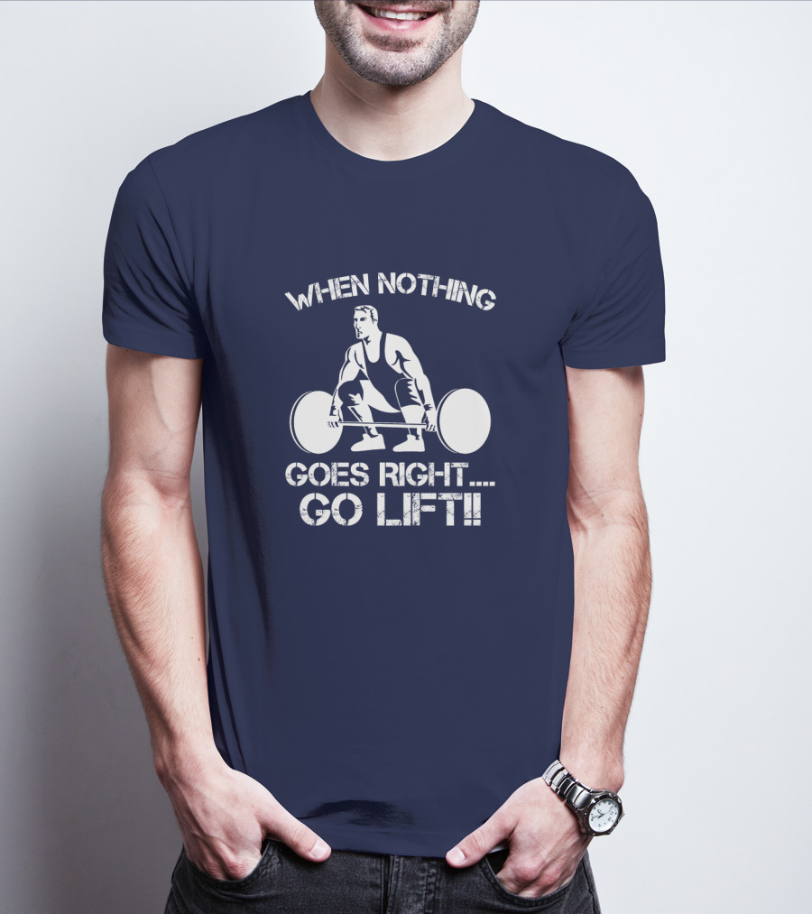 When Nothing Goes Right Go Lift Weightlifter Squat Motivation T-Shirt