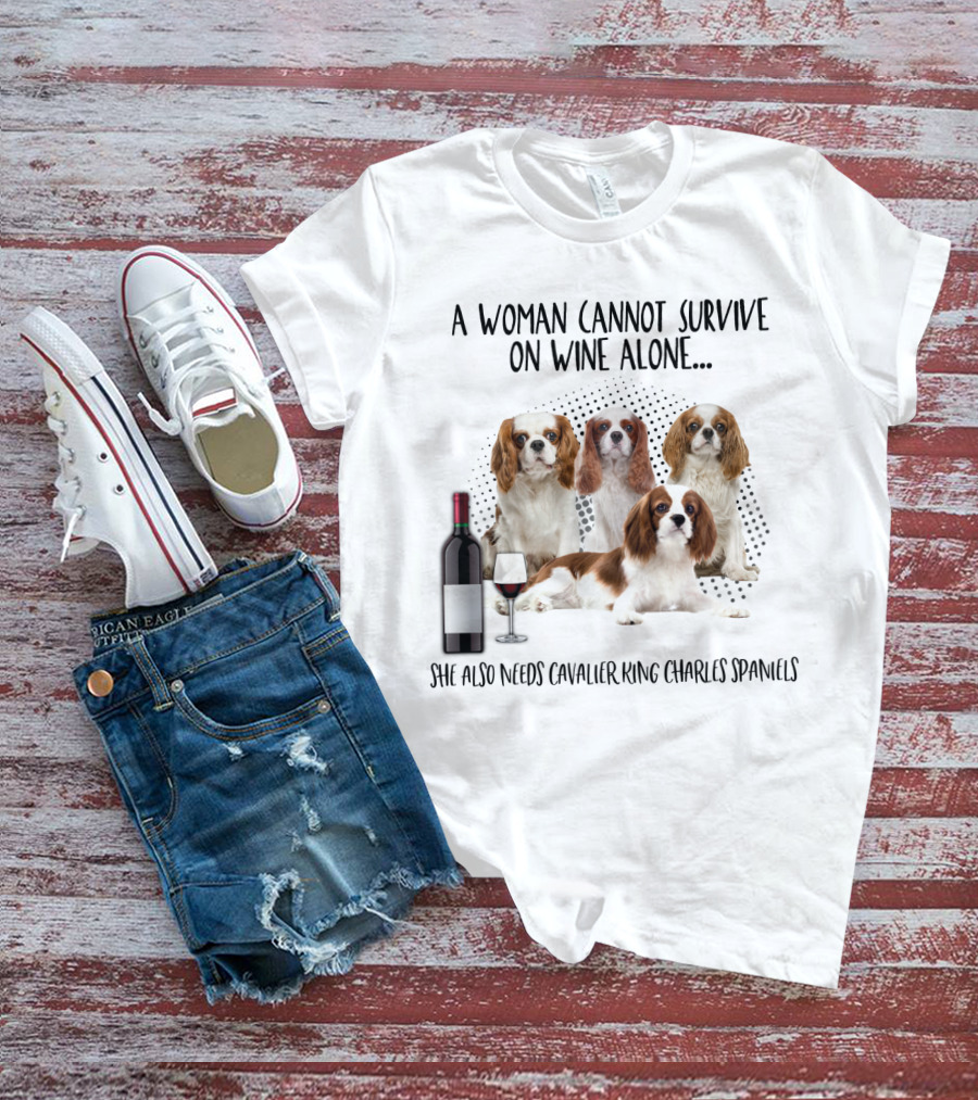 A Woman Cannot Survive On Wine Alone She Also Needs Cavalier King Charles Spaniels T-Shirt