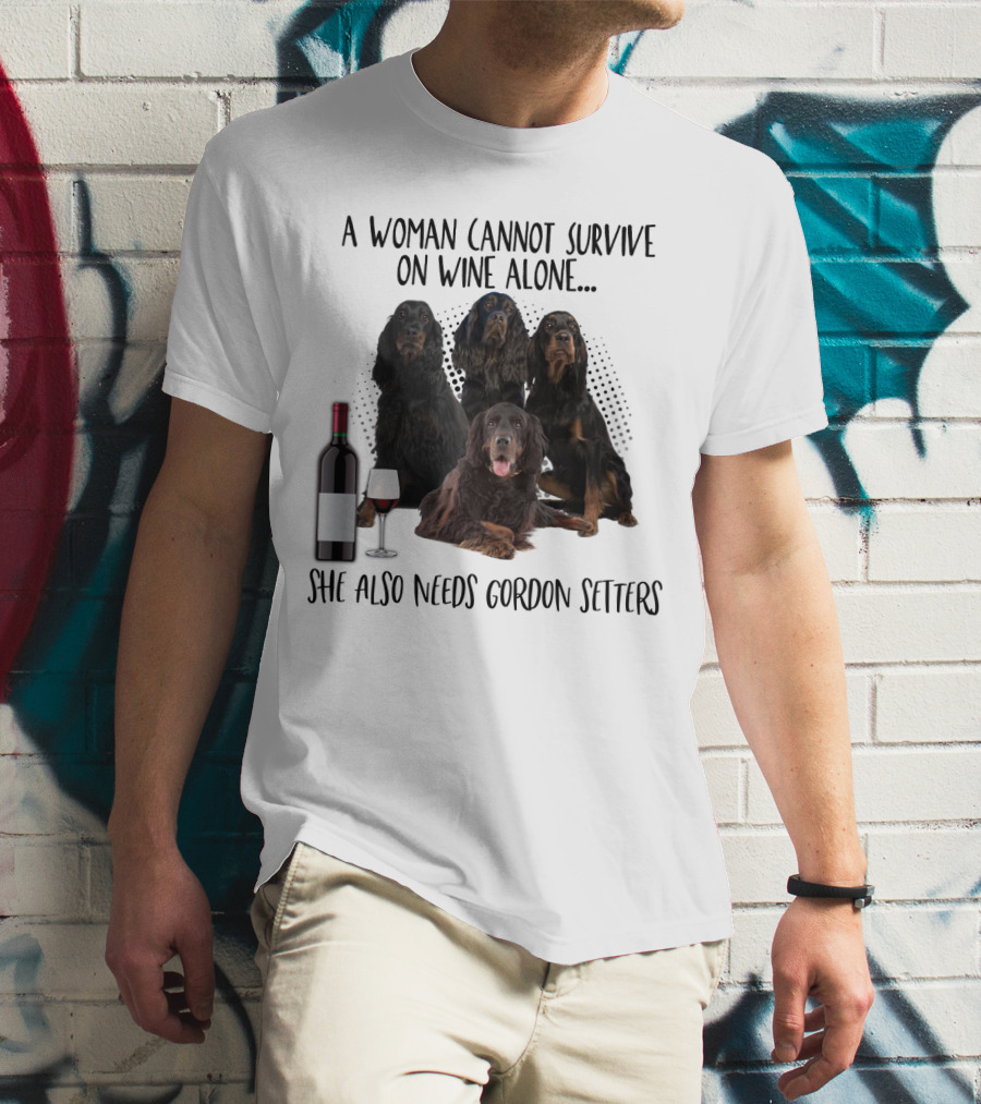 A Woman Cannot Survive On Wine Alone She Also Needs Gordon Setters T-Shirt