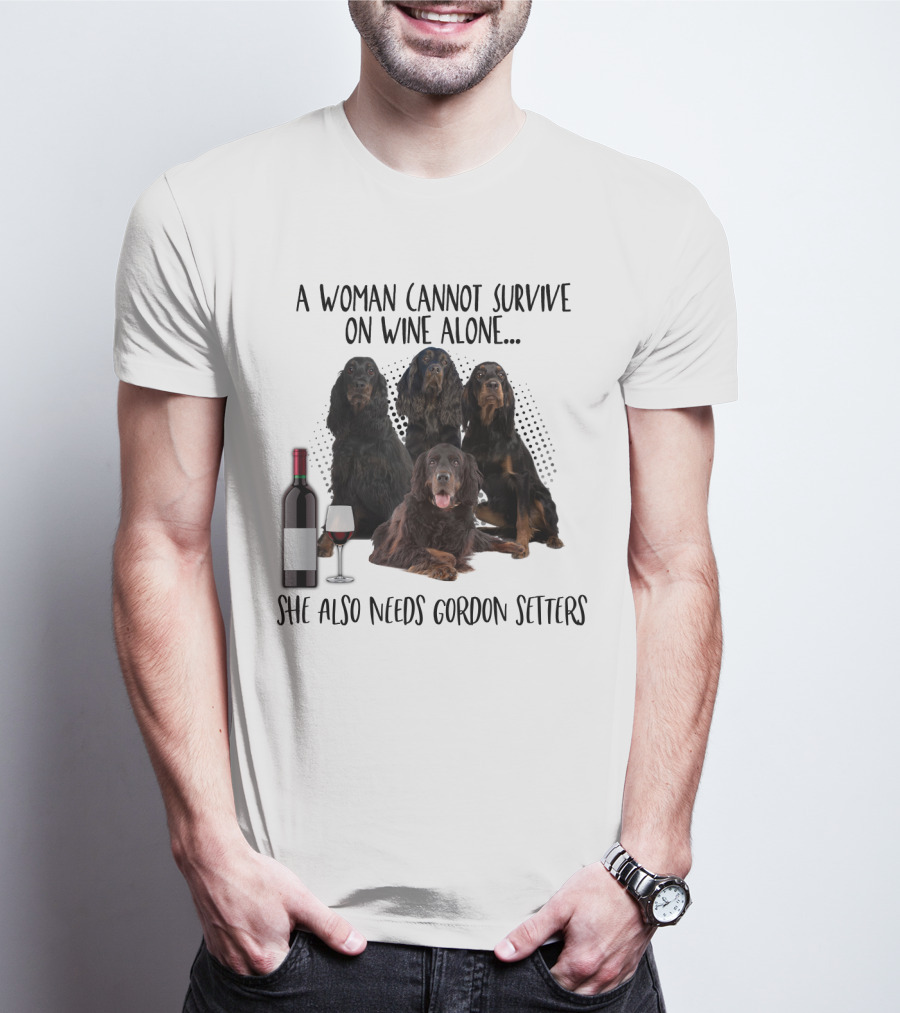 A Woman Cannot Survive On Wine Alone She Also Needs Gordon Setters T-Shirt