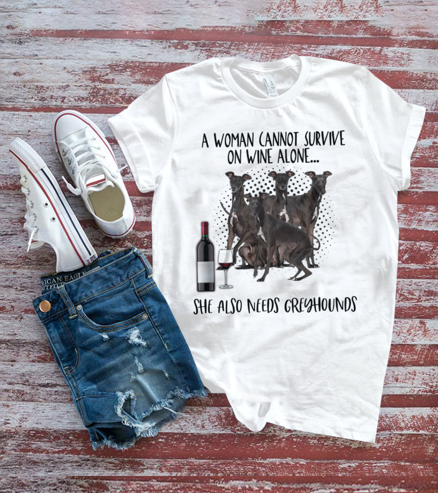 A Woman Cannot Survive On Wine Alone She Also Needs Greyhounds T-Shirt