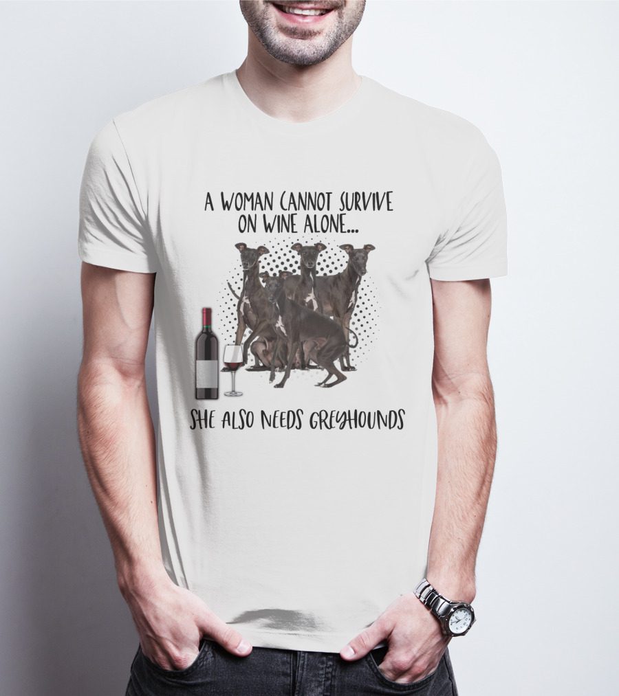 A Woman Cannot Survive On Wine Alone She Also Needs Greyhounds T-Shirt