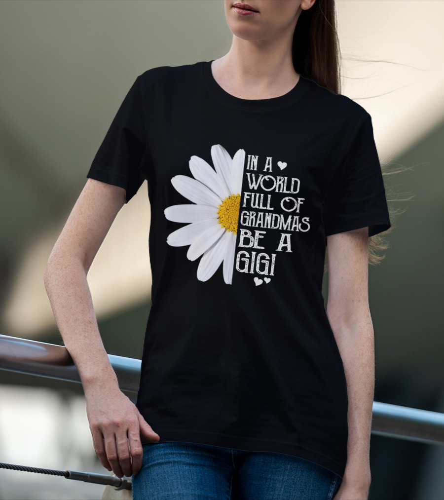 In A World Full Of Grandmas Be A Gigi With Daisy And Hearts T-Shirt