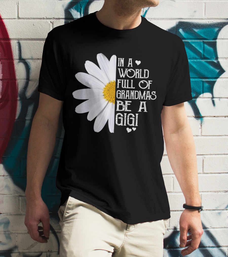 In A World Full Of Grandmas Be A Gigi With Daisy And Hearts T-Shirt