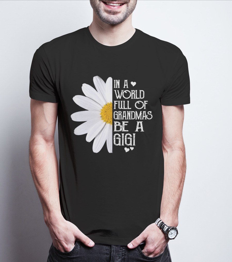 In A World Full Of Grandmas Be A Gigi With Daisy And Hearts T-Shirt
