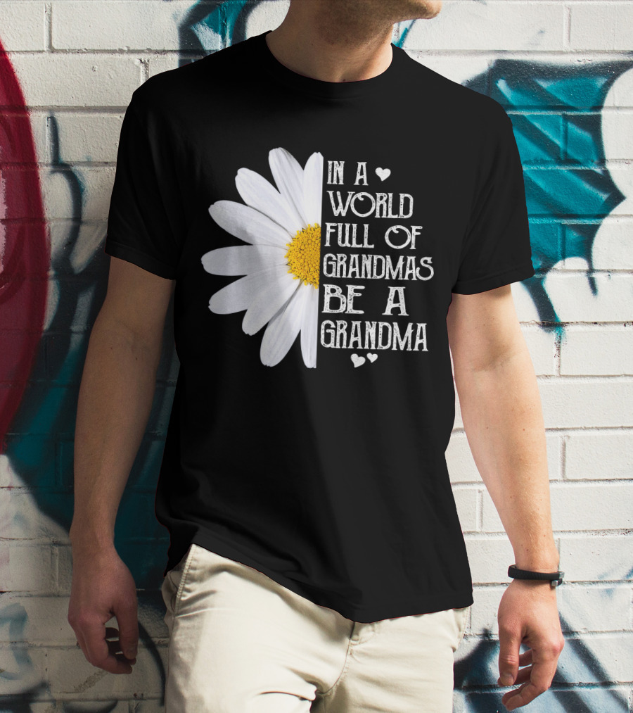In A World Full Of Grandmas Be A Grandma White Daisy Flower With Hearts T-Shirt